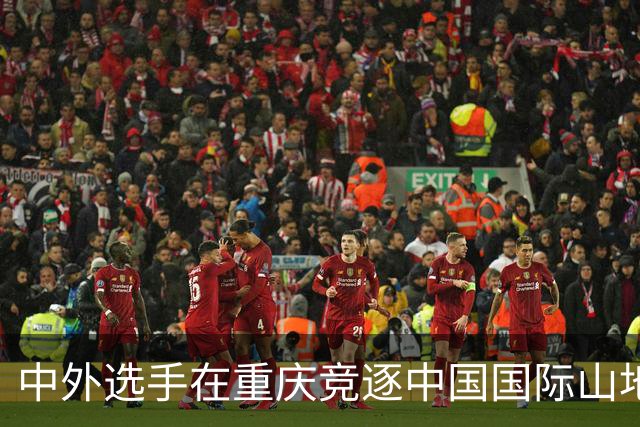 中外选手在重庆竞逐中国国际山地户外运动公开赛-国际在线